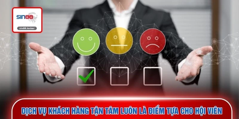 Dịch vụ khách hàng tận tâm luôn là điểm tựa cho hội viên