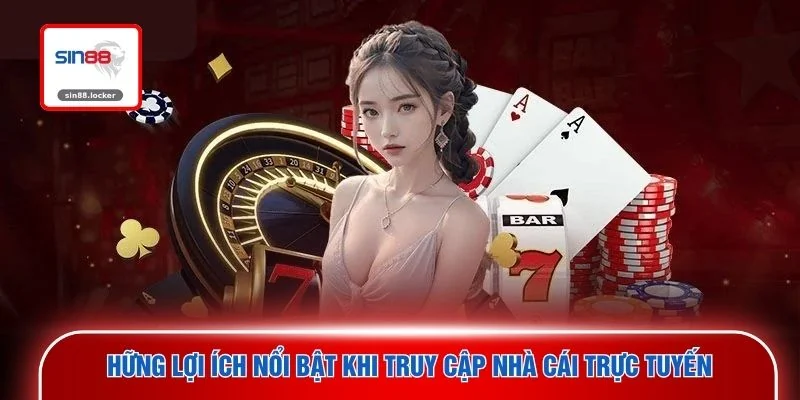Những lợi ích nổi bật khi truy cập nhà cái trực tuyến