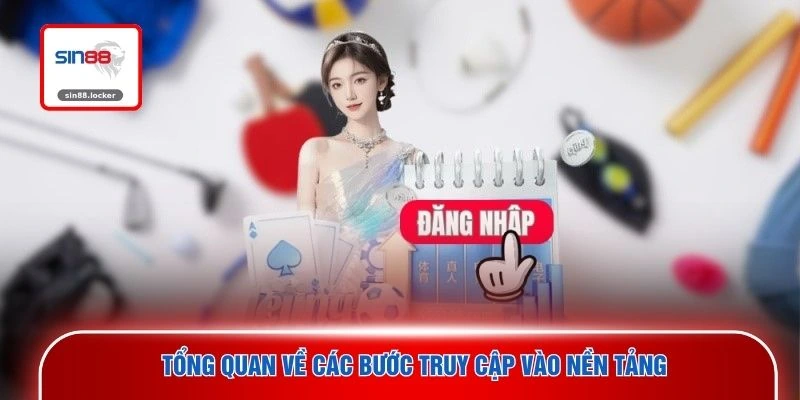Tổng quan về các bước truy cập vào nền tảng
